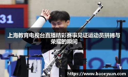 上海教育电视台直播精彩赛事见证运动员拼搏与荣耀的瞬间