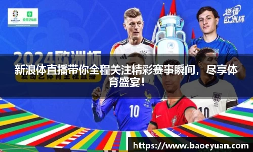 新浪体直播带你全程关注精彩赛事瞬间，尽享体育盛宴！