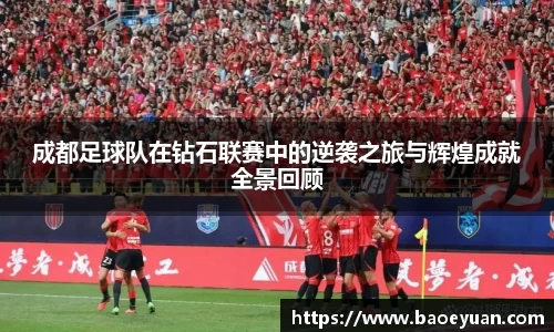 成都足球队在钻石联赛中的逆袭之旅与辉煌成就全景回顾
