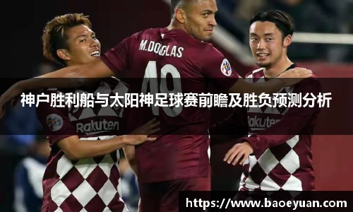 神户胜利船与太阳神足球赛前瞻及胜负预测分析